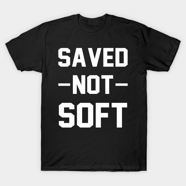 Saved Not Soft T-Shirt by phuson2992